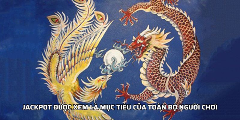 Jackpot được xem là mục tiêu của toàn bộ người chơi