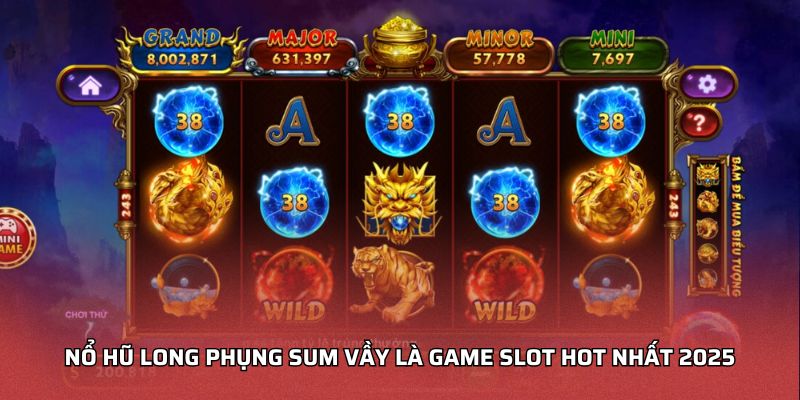 Nổ Hũ Long Phụng Sum Vầy là game slot hot nhất 2025